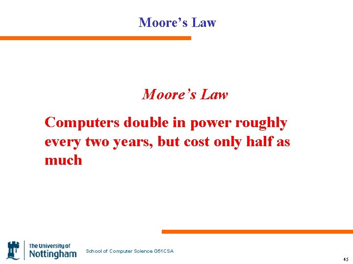 Moore’s Law Computers double in power roughly every two years, but cost only half