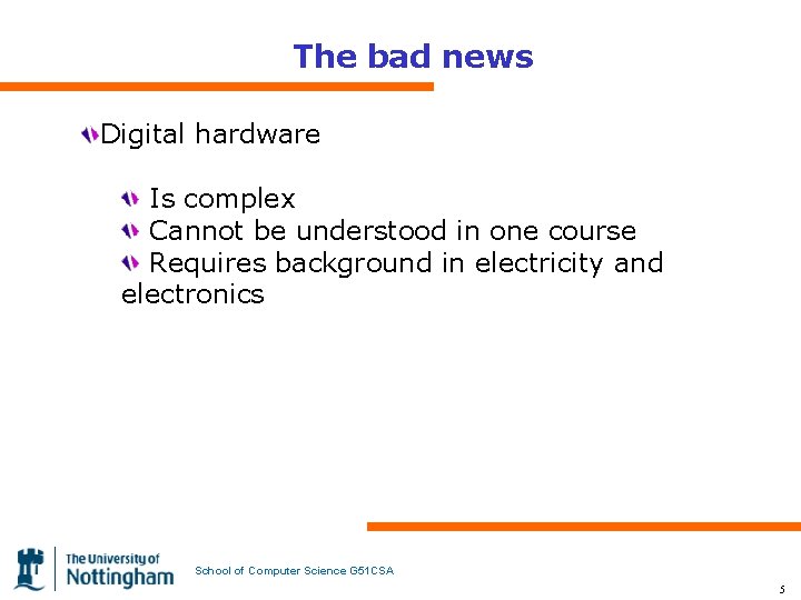 The bad news Digital hardware Is complex Cannot be understood in one course Requires