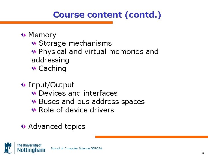 Course content (contd. ) Memory Storage mechanisms Physical and virtual memories and addressing Caching