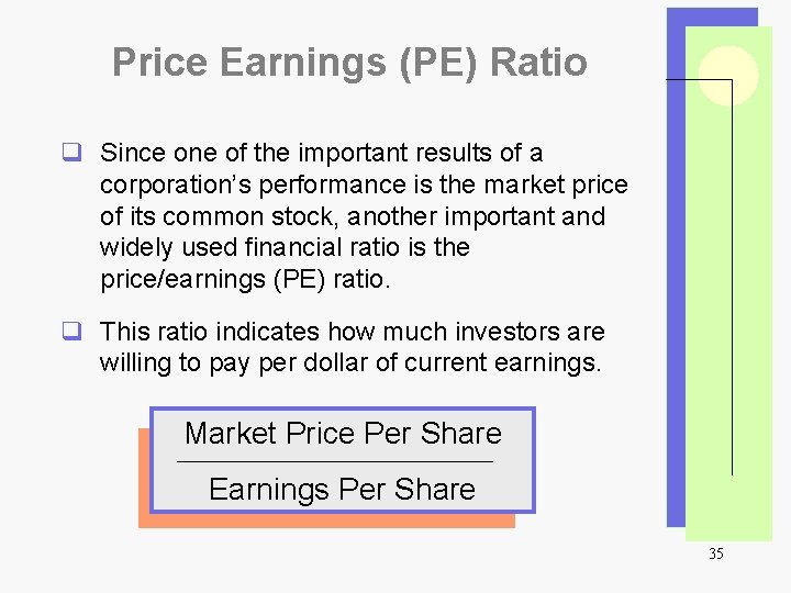 Price Earnings (PE) Ratio q Since one of the important results of a corporation’s