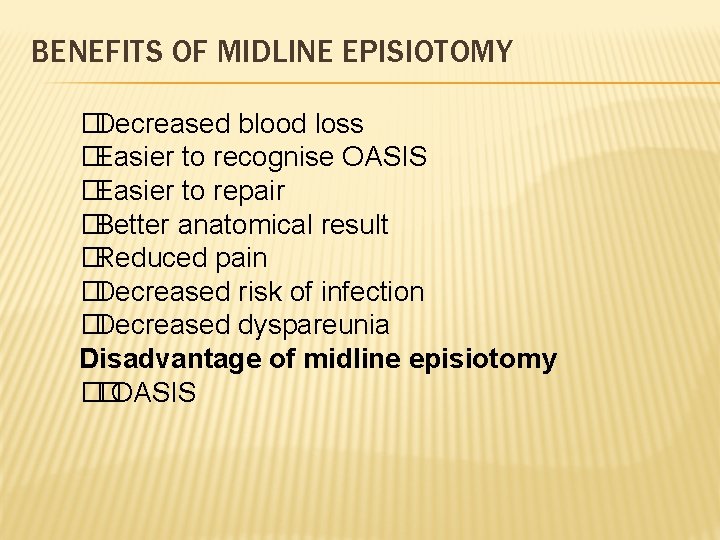 BENEFITS OF MIDLINE EPISIOTOMY �Decreased blood loss �Easier to recognise OASIS �Easier to repair BENEFITS OF MIDLINE EPISIOTOMY �Decreased blood loss �Easier to recognise OASIS �Easier to repair