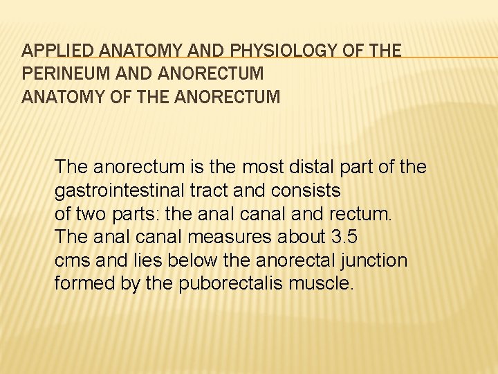 APPLIED ANATOMY AND PHYSIOLOGY OF THE PERINEUM AND ANORECTUM ANATOMY OF THE ANORECTUM The APPLIED ANATOMY AND PHYSIOLOGY OF THE PERINEUM AND ANORECTUM ANATOMY OF THE ANORECTUM The