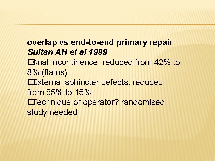overlap vs end-to-end primary repair Sultan AH et al 1999 �Anal incontinence: reduced from overlap vs end-to-end primary repair Sultan AH et al 1999 �Anal incontinence: reduced from