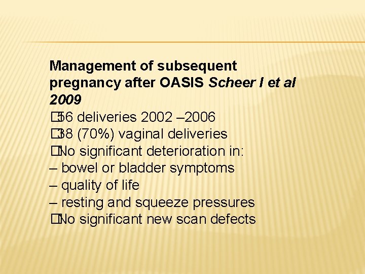 Management of subsequent pregnancy after OASIS Scheer I et al 2009 � 56 deliveries Management of subsequent pregnancy after OASIS Scheer I et al 2009 � 56 deliveries
