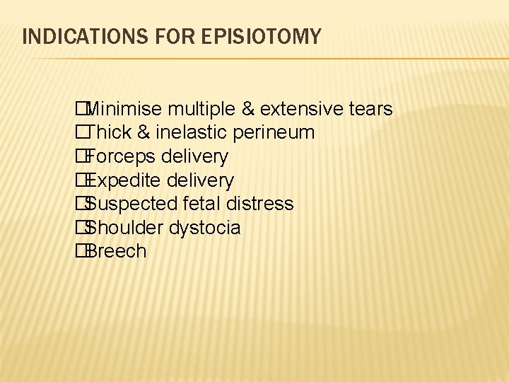 INDICATIONS FOR EPISIOTOMY �Minimise multiple & extensive tears �Thick & inelastic perineum �Forceps delivery INDICATIONS FOR EPISIOTOMY �Minimise multiple & extensive tears �Thick & inelastic perineum �Forceps delivery