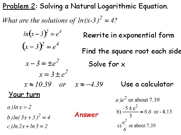 Problem 2: Solving a Natural Logarithmic Equation. Rewrite in exponential form Find the square