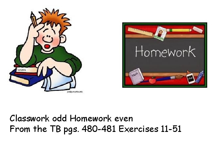 Classwork odd Homework even From the TB pgs. 480 -481 Exercises 11 -51 