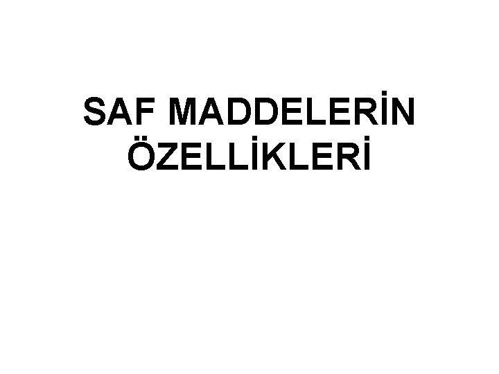SAF MADDELERİN ÖZELLİKLERİ SAF MADDELERİN ÖZELLİKLERİ