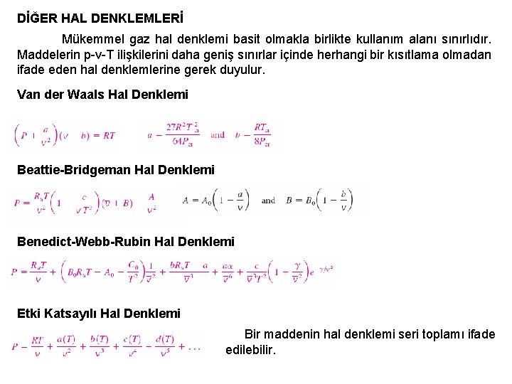 DİĞER HAL DENKLEMLERİ Mükemmel gaz hal denklemi basit olmakla birlikte kullanım alanı sınırlıdır. Maddelerin