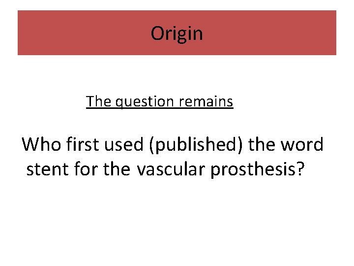 Origin The question remains Who first used (published) the word stent for the vascular