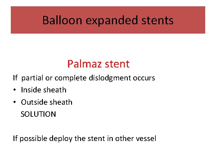 Balloon expanded stents Palmaz stent If partial or complete dislodgment occurs • Inside sheath