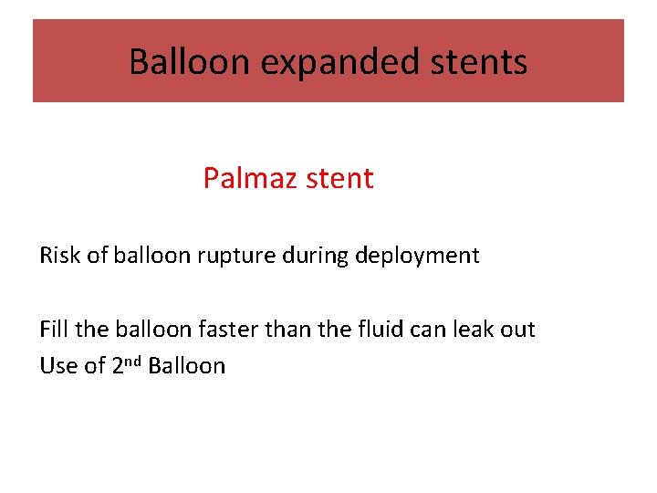 Balloon expanded stents Palmaz stent Risk of balloon rupture during deployment Fill the balloon