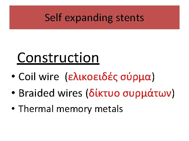 Self expanding stents Construction • Coil wire (ελικοειδές σύρμα) • Braided wires (δίκτυο συρμάτων)