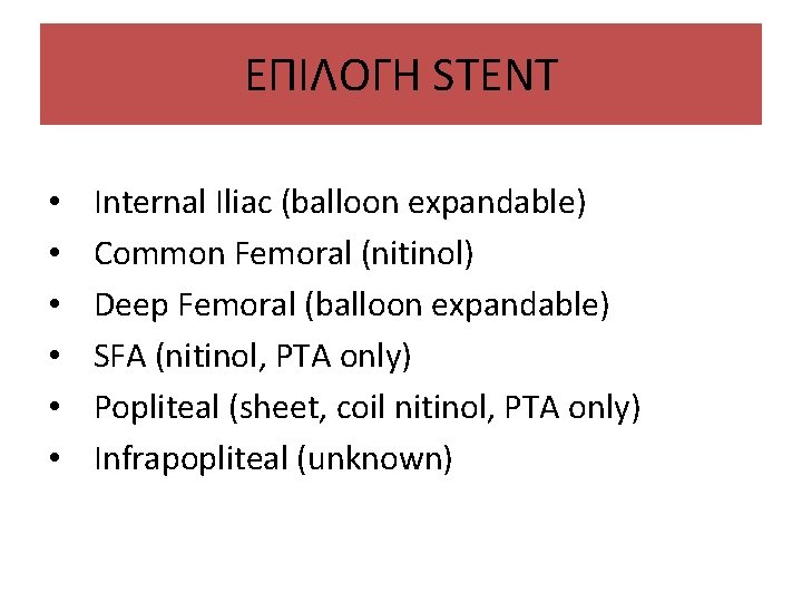 ΕΠΙΛΟΓΗ STENT • • • Internal Iliac (balloon expandable) Common Femoral (nitinol) Deep Femoral