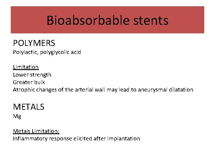 Bioabsorbable stents POLYMERS Polylactic, polyglycolic acid Limitation Lower strength Greater bulk Atrophic changes of