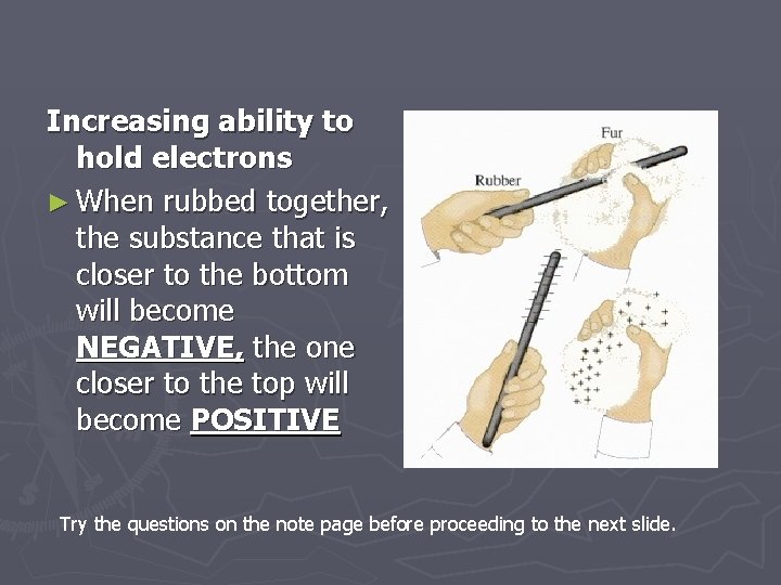 Increasing ability to hold electrons ► When rubbed together, the substance that is closer