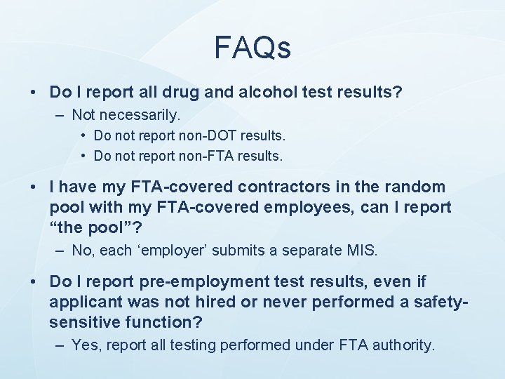 FAQs • Do I report all drug and alcohol test results? – Not necessarily. FAQs • Do I report all drug and alcohol test results? – Not necessarily.