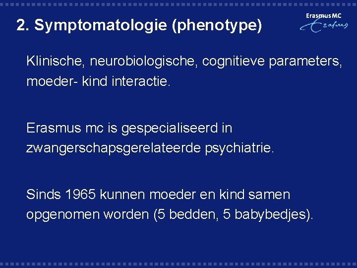 2. Symptomatologie (phenotype) § Klinische, neurobiologische, cognitieve parameters, moeder- kind interactie. § Erasmus mc