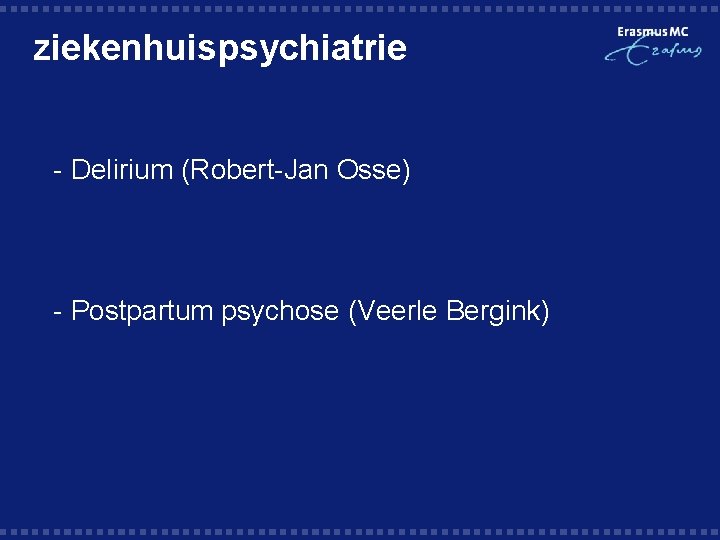 ziekenhuispsychiatrie § - Delirium (Robert-Jan Osse) § - Postpartum psychose (Veerle Bergink) 