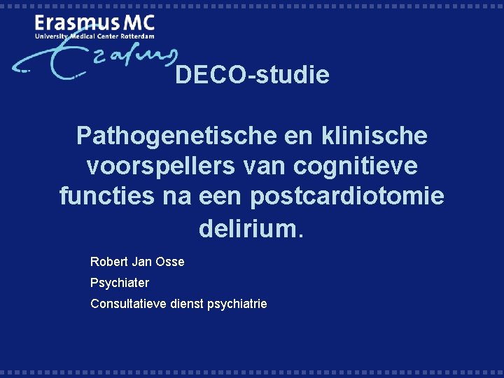 DECO-studie Pathogenetische en klinische voorspellers van cognitieve functies na een postcardiotomie delirium. Robert Jan