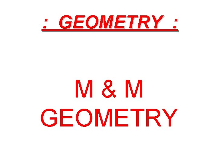 : GEOMETRY : M&M GEOMETRY 