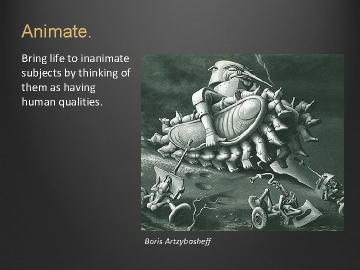Animate. Bring life to inanimate subjects by thinking of them as having human qualities.