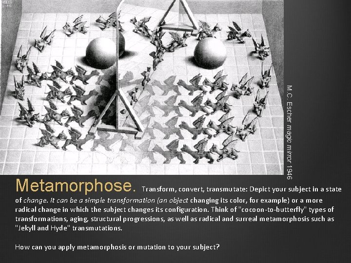 M. C. Escher magic mirror 1946 Metamorphose. Transform, convert, transmutate: Depict your subject in