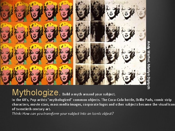 Andy Warhol, Marilyn Diptych Mythologize. Build a myth around your subject. In the 60's,