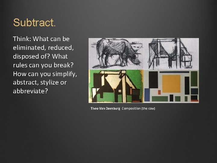 Subtract. Think: What can be eliminated, reduced, disposed of? What rules can you break?