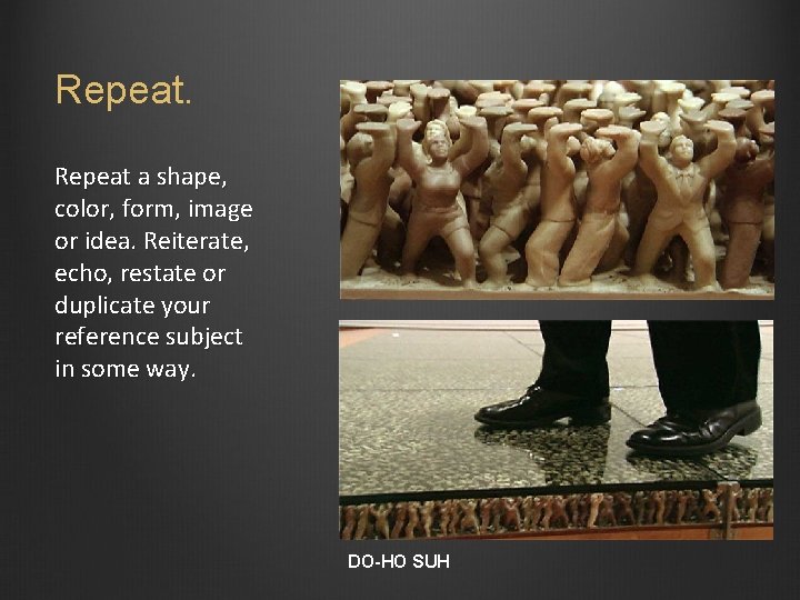 Repeat a shape, color, form, image or idea. Reiterate, echo, restate or duplicate your