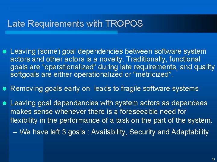 Late Requirements with TROPOS l Leaving (some) goal dependencies between software system actors and