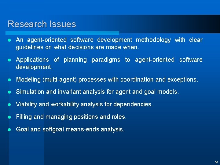 Research Issues l An agent-oriented software development methodology with clear guidelines on what decisions