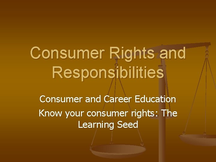 Consumer Rights and Responsibilities Consumer and Career Education Know your consumer rights: The Learning