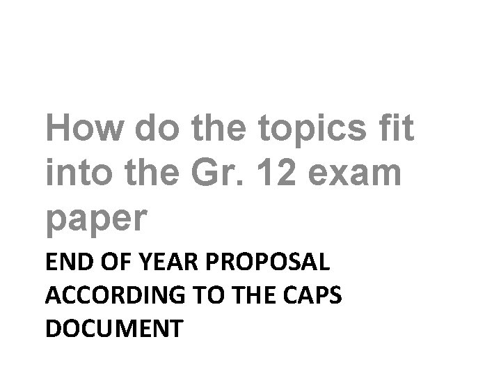 How do the topics fit into the Gr. 12 exam paper END OF YEAR