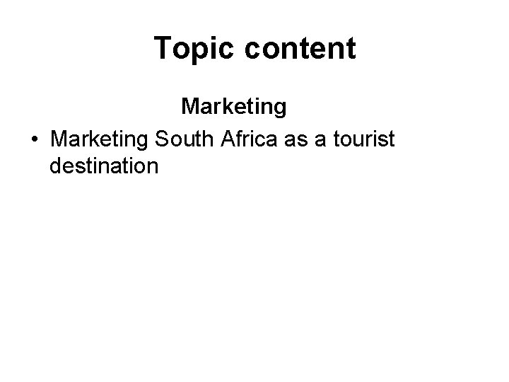 Topic content Marketing • Marketing South Africa as a tourist destination 