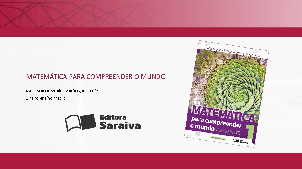 MATEMÁTICA PARA COMPREENDER O MUNDO Kátia Stocco Smole; Maria Ignez Diniz 1º ano ensino