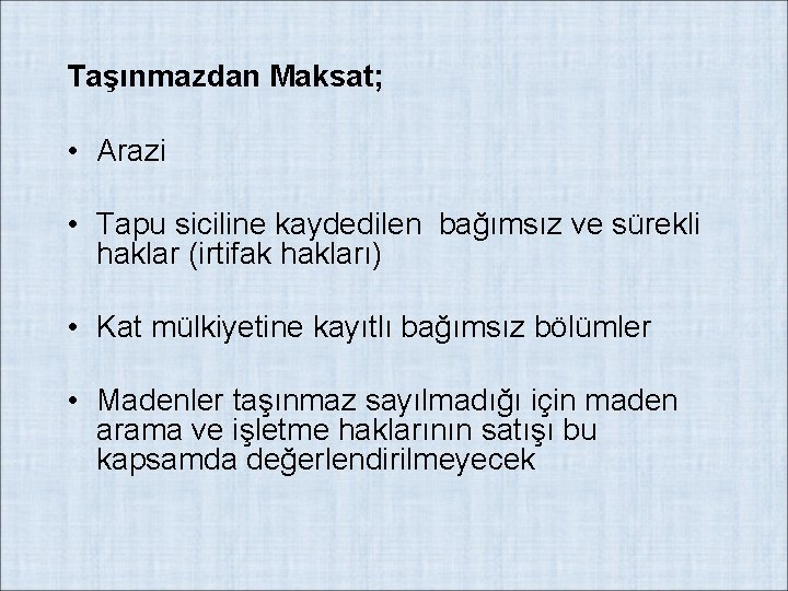 Taşınmazdan Maksat; • Arazi • Tapu siciline kaydedilen bağımsız ve sürekli haklar (irtifak hakları)