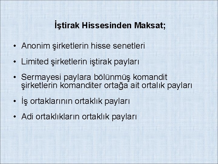 İştirak Hissesinden Maksat; • Anonim şirketlerin hisse senetleri • Limited şirketlerin iştirak payları •