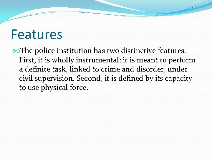 Features The police institution has two distinctive features. First, it is wholly instrumental: it Features The police institution has two distinctive features. First, it is wholly instrumental: it