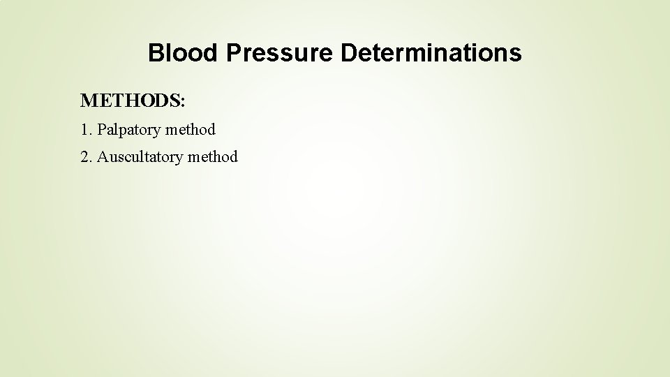 Blood Pressure Determinations METHODS: 1. Palpatory method 2. Auscultatory method 