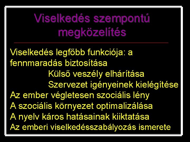 Viselkedés szempontú megközelítés Viselkedés legfőbb funkciója: a fennmaradás biztosítása Külső veszély elhárítása Szervezet igényeinek