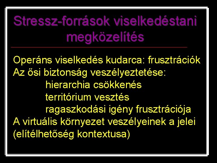 Stressz-források viselkedéstani megközelítés Operáns viselkedés kudarca: frusztrációk Az ősi biztonság veszélyeztetése: hierarchia csökkenés territórium