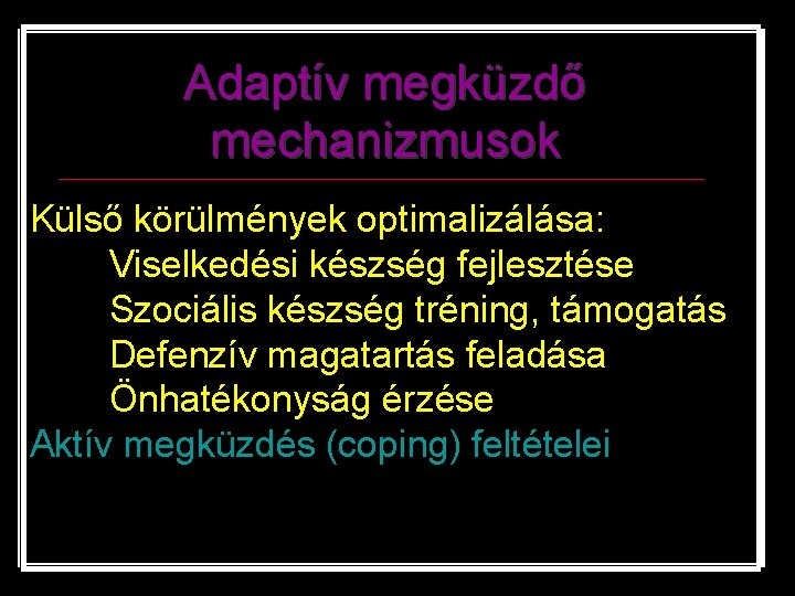 Adaptív megküzdő mechanizmusok Külső körülmények optimalizálása: Viselkedési készség fejlesztése Szociális készség tréning, támogatás Defenzív