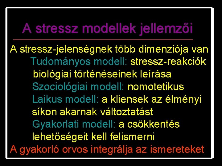A stressz modellek jellemzői A stressz-jelenségnek több dimenziója van Tudományos modell: stressz-reakciók biológiai történéseinek