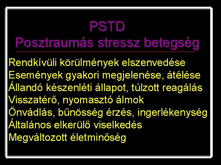 PSTD Posztraumás stressz betegség Rendkívüli körülmények elszenvedése Események gyakori megjelenése, átélése Állandó készenléti állapot,