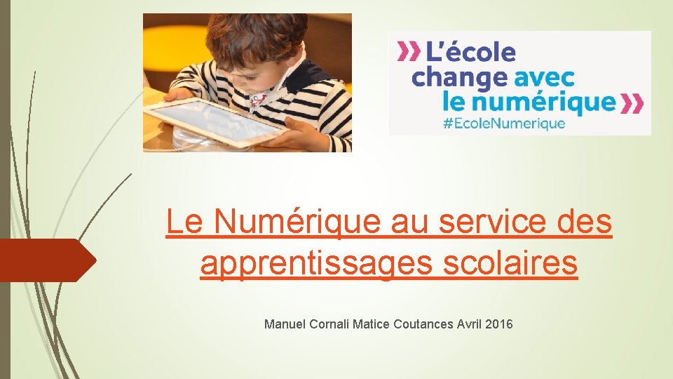 Le Numérique au service des apprentissages scolaires Manuel Cornali Matice Coutances Avril 2016 