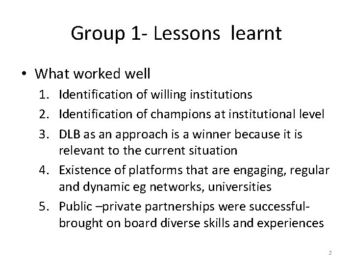 Group 1 - Lessons learnt • What worked well 1. Identification of willing institutions