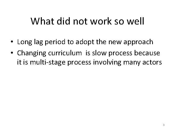 What did not work so well • Long lag period to adopt the new