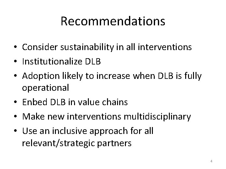 Recommendations • Consider sustainability in all interventions • Institutionalize DLB • Adoption likely to