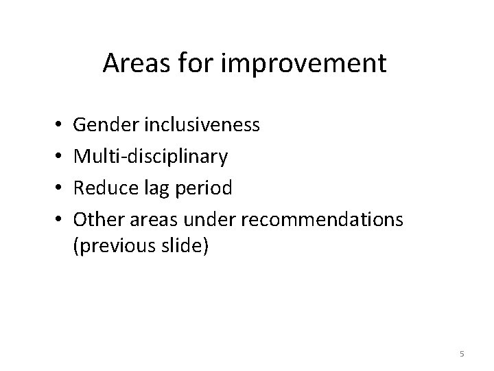 Areas for improvement • • Gender inclusiveness Multi-disciplinary Reduce lag period Other areas under